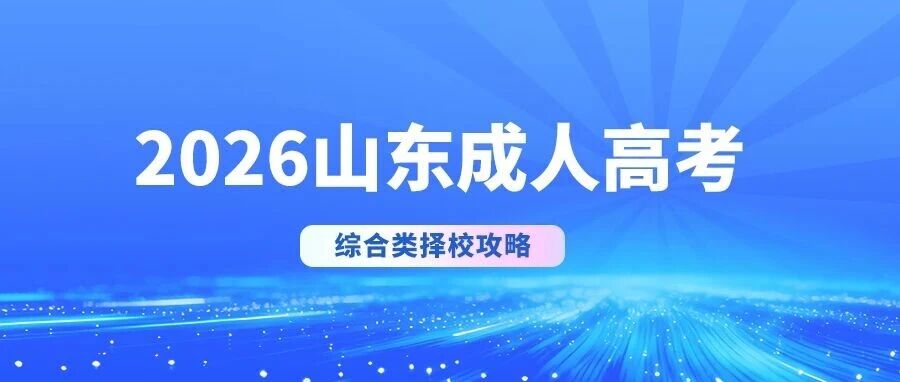 2026山东成考综合类择校攻略：精准选校，一站上岸